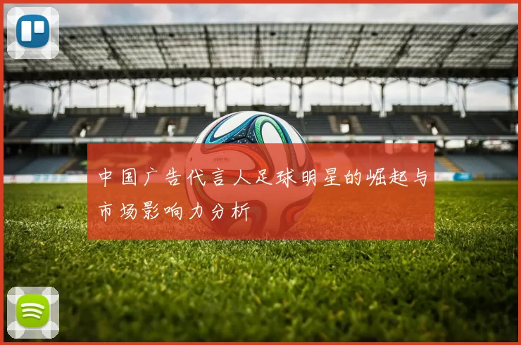 中国广告代言人足球明星的崛起与市场影响力分析